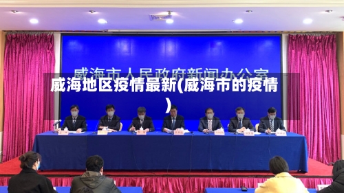 威海地区疫情最新(威海市的疫情)