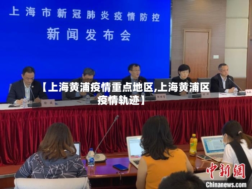 【上海黄浦疫情重点地区,上海黄浦区疫情轨迹】-第3张图片