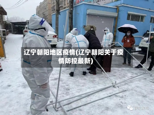 辽宁朝阳地区疫情(辽宁朝阳关于疫情防控最新)-第3张图片