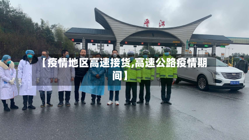 【疫情地区高速接货,高速公路疫情期间】-第2张图片