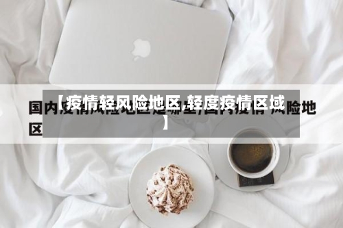 【疫情轻风险地区,轻度疫情区域】