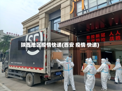 陕西地区疫情快递(西安 疫情 快递)
