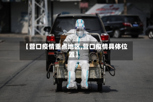 【营口疫情重点地区,营口疫情具体位置】-第2张图片