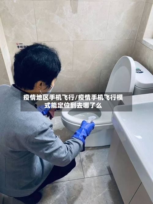 疫情地区手机飞行/疫情手机飞行模式能定位到去哪了么