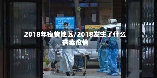2018年疫情地区/2018发生了什么病毒疫情-第2张图片