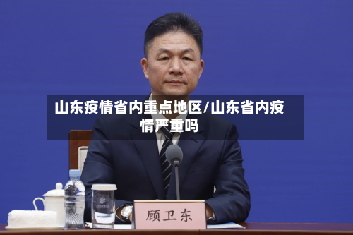 山东疫情省内重点地区/山东省内疫情严重吗-第3张图片