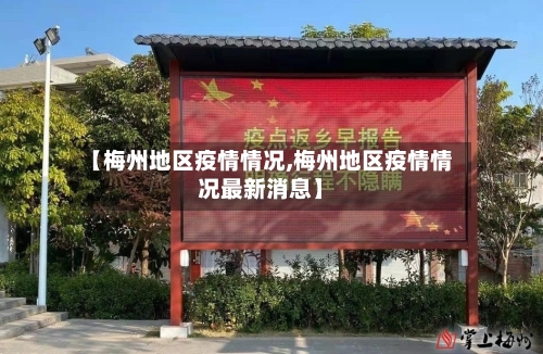 【梅州地区疫情情况,梅州地区疫情情况最新消息】