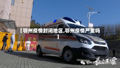 【鄂州疫情封闭地区,鄂州疫情严重吗】