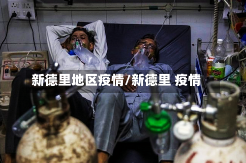 新德里地区疫情/新德里 疫情-第3张图片