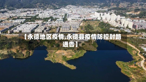 【永德地区疫情,永德县疫情防控封路通告】