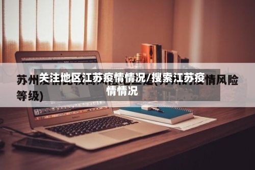 关注地区江苏疫情情况/搜索江苏疫情情况-第3张图片