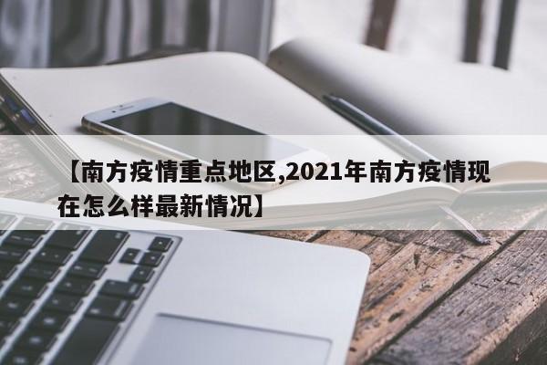 【南方疫情重点地区,2021年南方疫情现在怎么样最新情况】