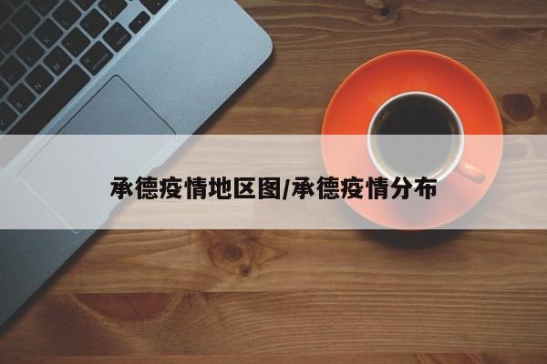 承德疫情地区图/承德疫情分布