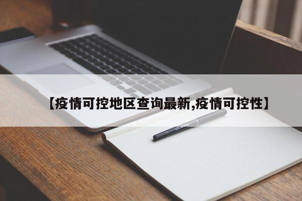 【疫情可控地区查询最新,疫情可控性】